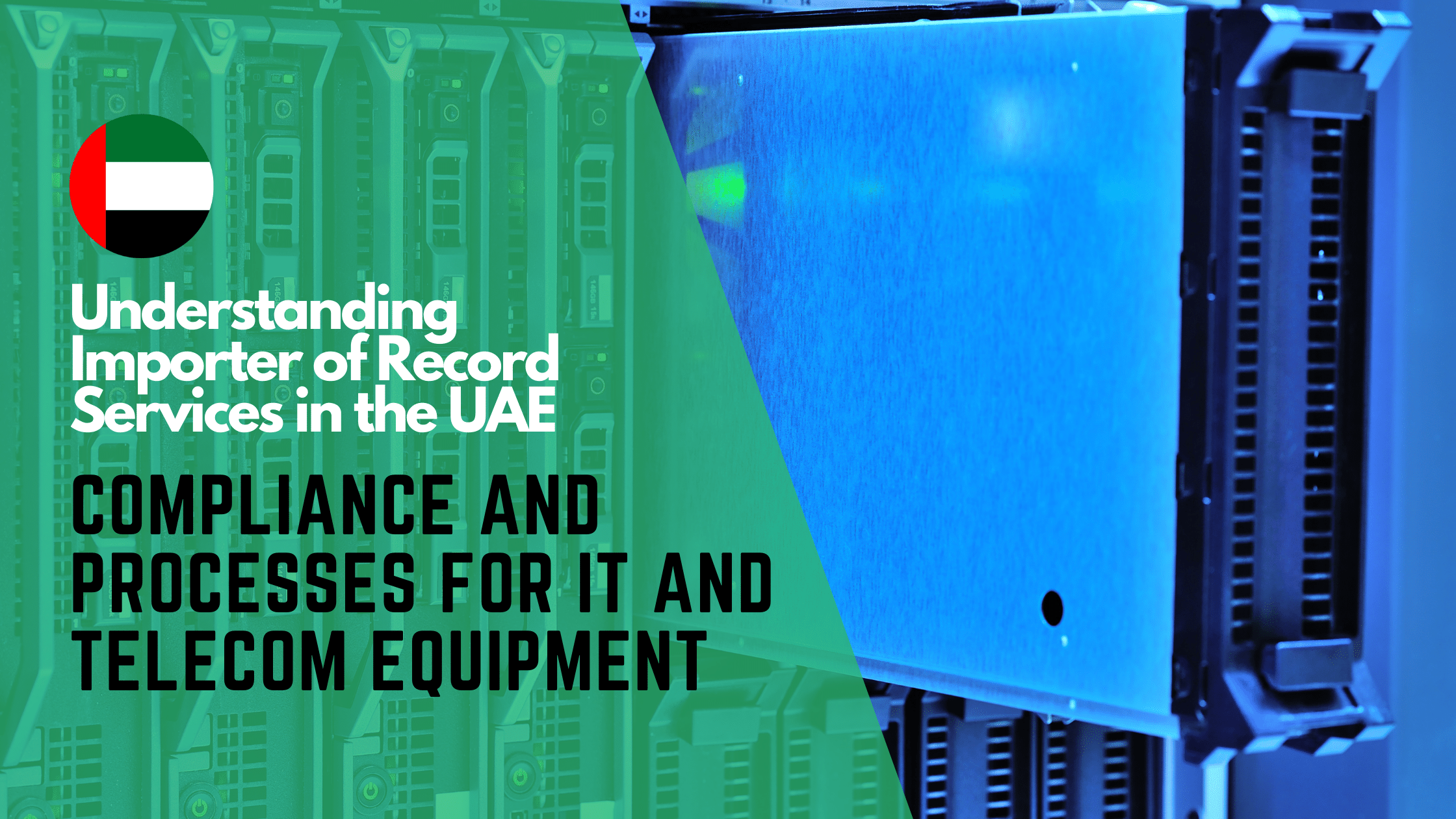 Understanding Importer of Record Services in the UAE: Compliance and Processes for IT and Telecom Equipment