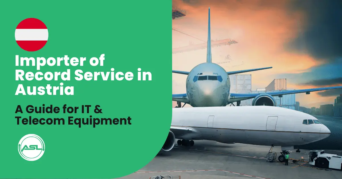 Understanding the Importer of Record (IOR) Service in Austria for IT & Telecom Equipment