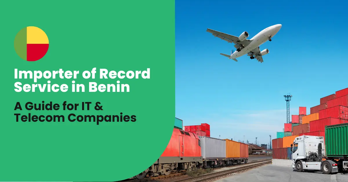 Navigating Importer of Record Services in Benin: Essential Guide for IT & Telecom Companies