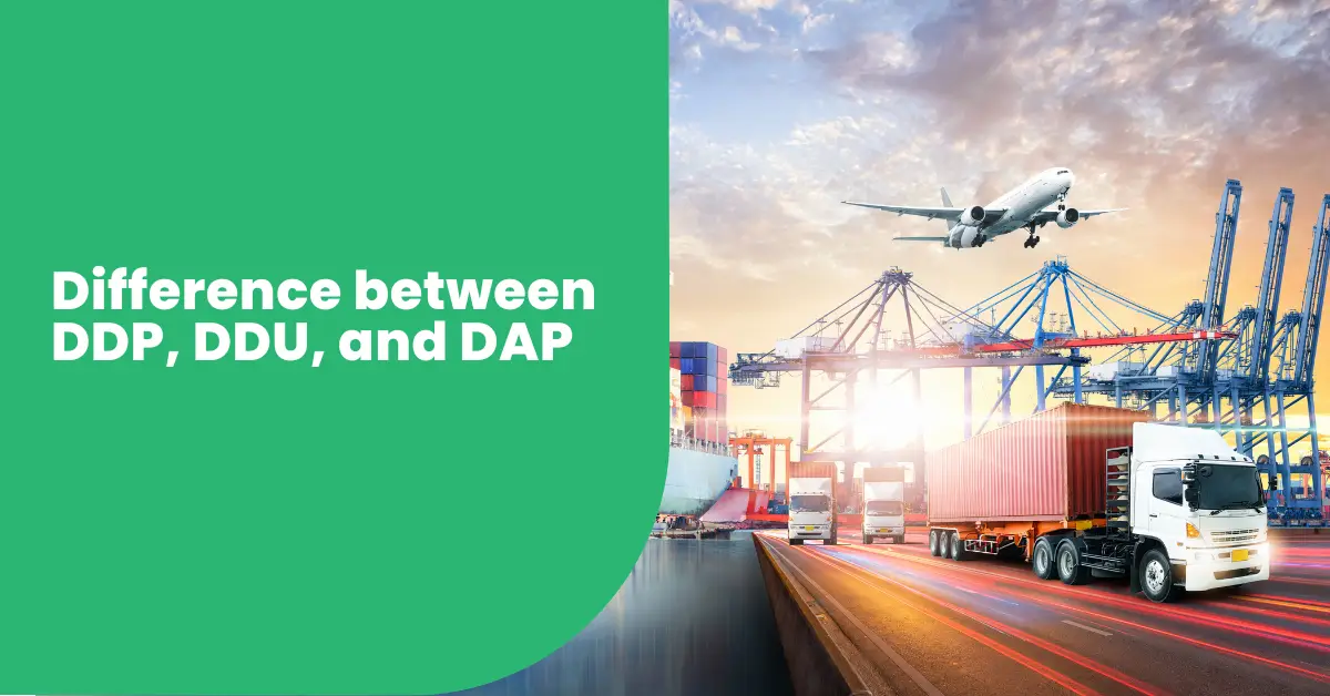 Difference between DDP, DDU, and DAP: A Comprehensive Guide