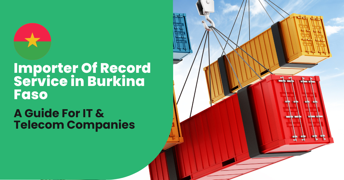 Importer Of Record Service Burkina Faso: Helping IT & Telecom Companies Thrive