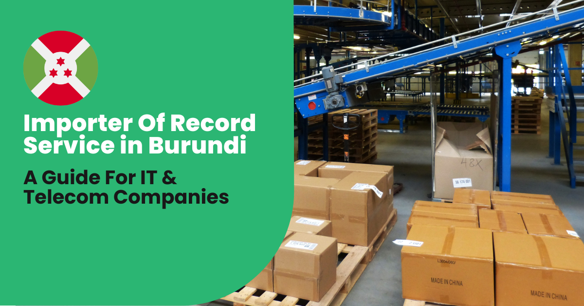 Importer of Record (IOR) Services in Burundi: A Comprehensive Guide