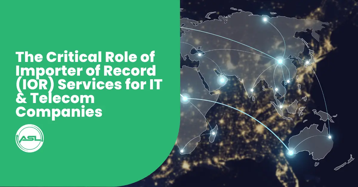 The Critical Role of Importer of Record (IOR) Services for IT & Telecom Companies