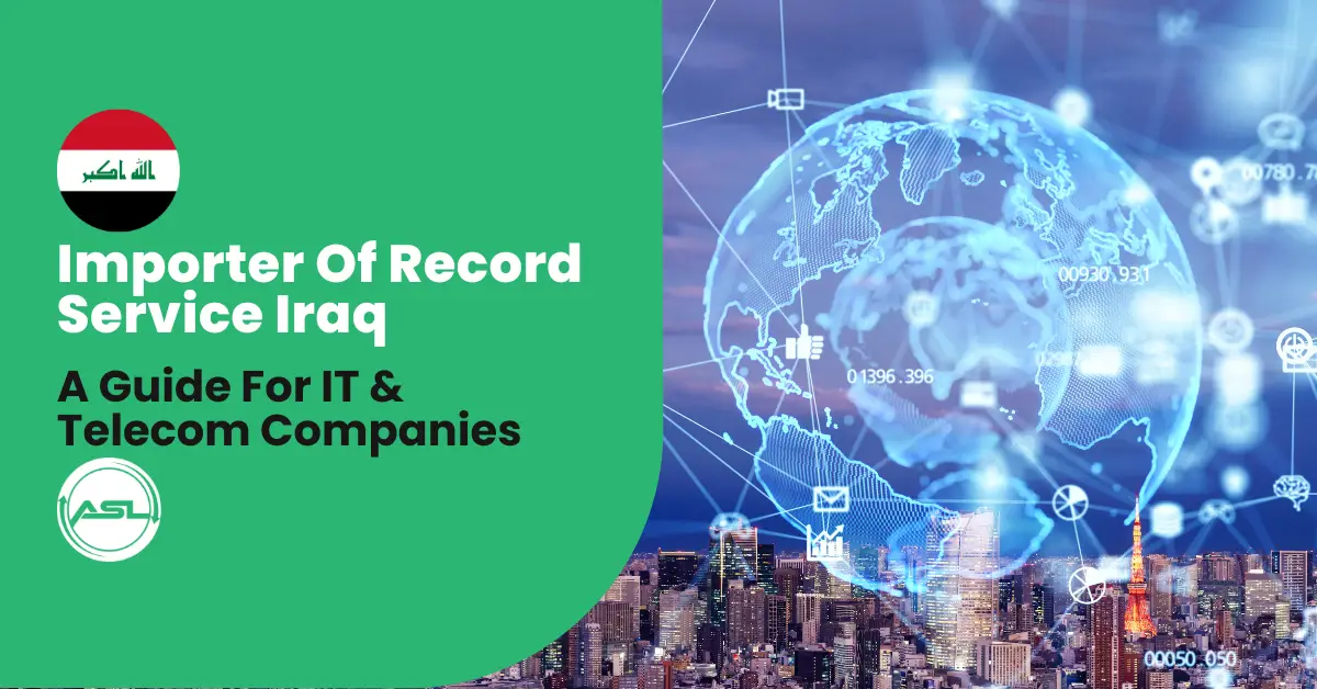 Importer of Record (IOR) Services in Iraq: A Guide For IT & Telecom Companies