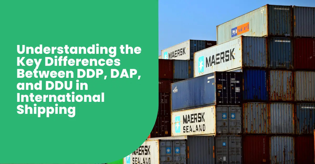 Understanding the Key Differences Between DDP, DAP, and DDU in International Shipping