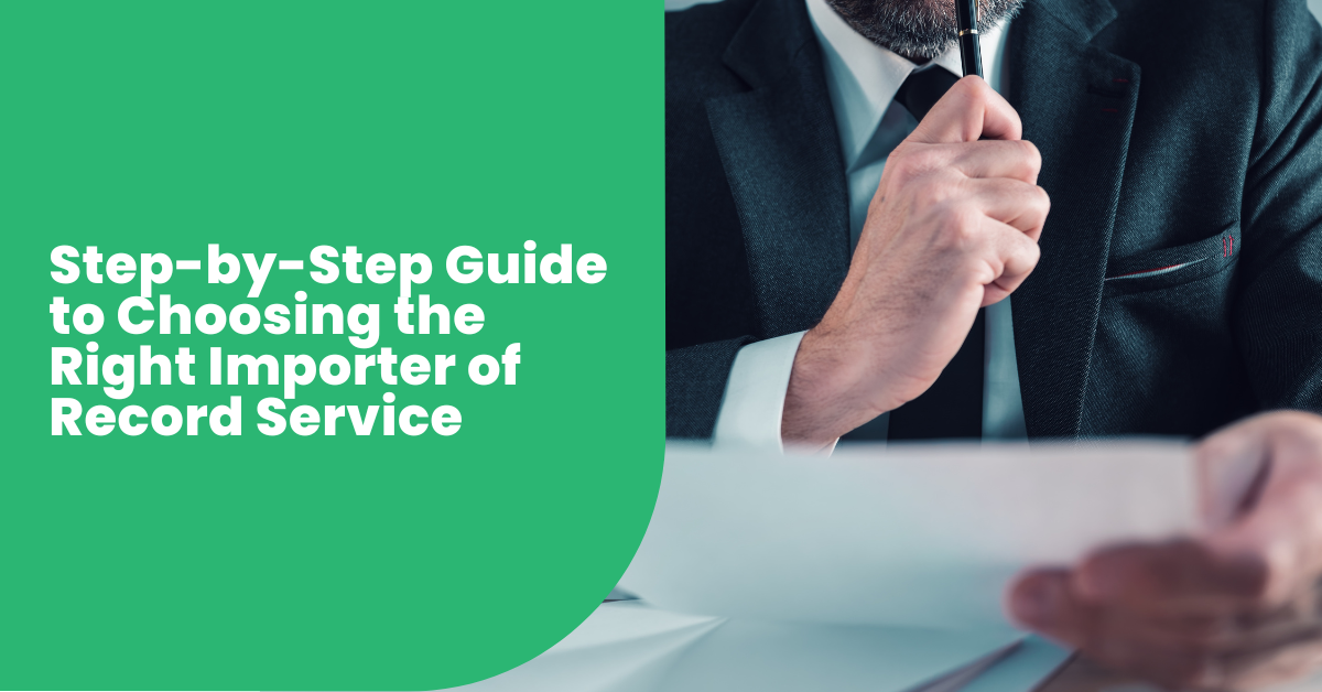 Step-by-Step Guide to Choosing the Right Importer of Record Service