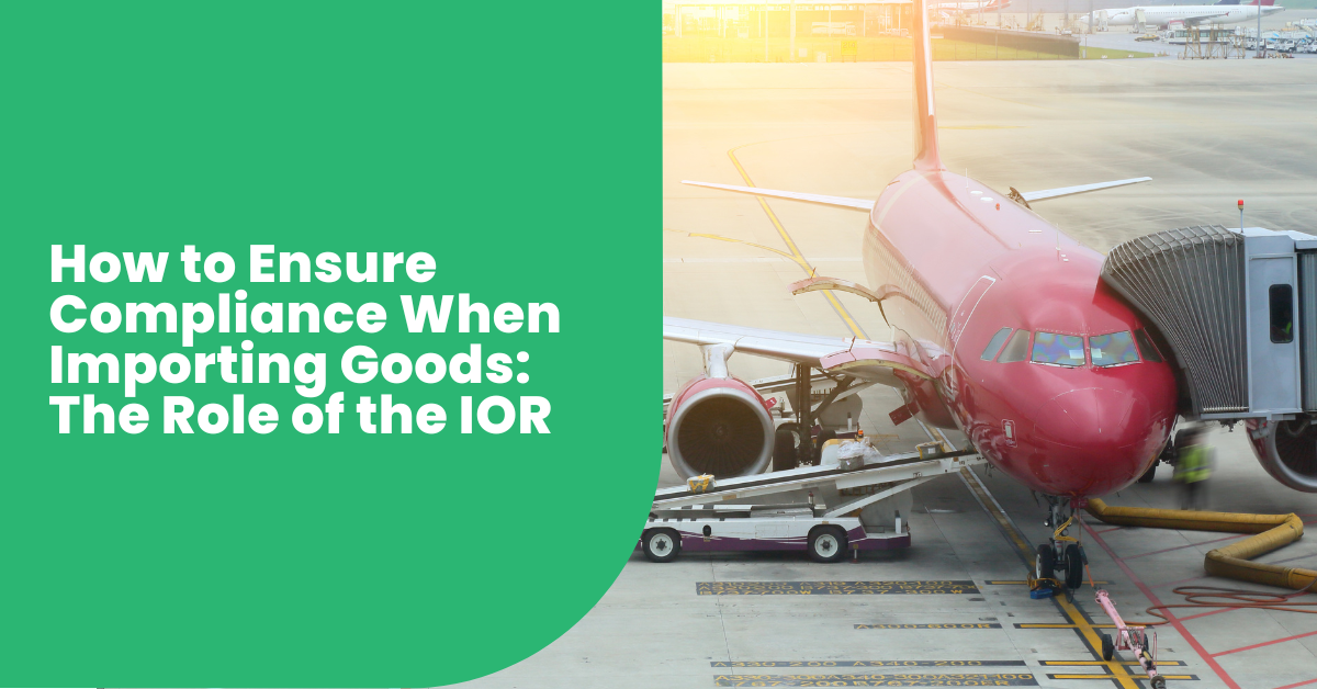 How to Ensure Compliance When Importing Goods: The Role of the IOR