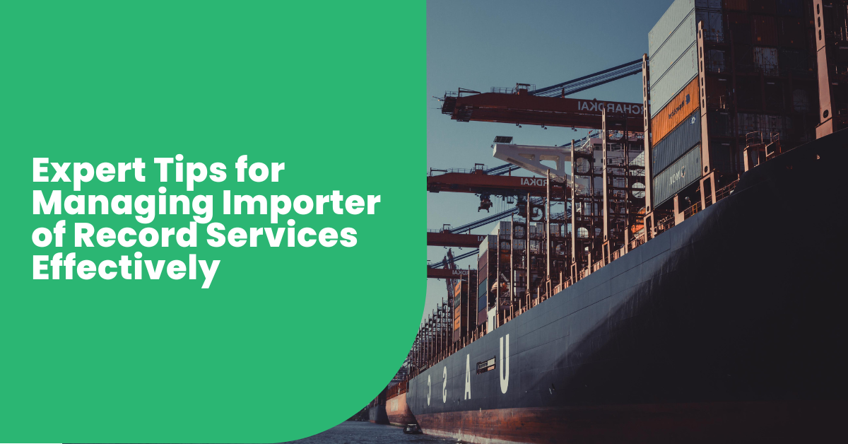 Expert Tips for Managing Importer of Record Services Effectively