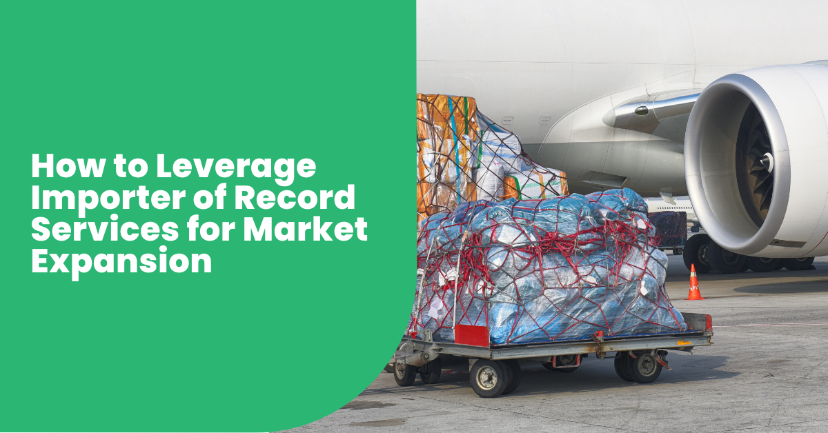 How to Leverage Importer of Record Services for Market Expansion