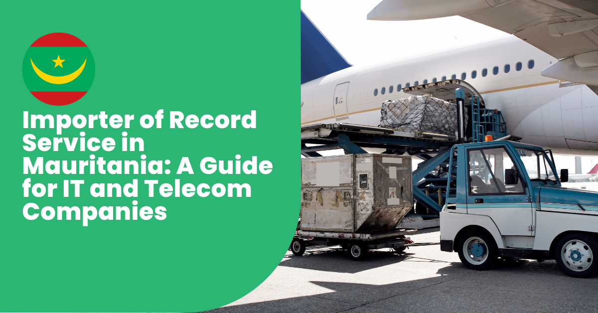 Importer of Record Service in Mauritania: A Guide For IT & Telecom Companies