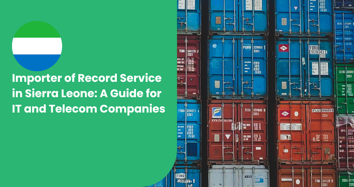 Importer of Record Service in Sierra Leone: A Guide for IT and Telecom Companies