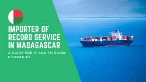 Importer of Record Service in Madagascar: A Guide for IT and Telecom Companies