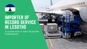 Importer of Record Service in Lesotho: A Guide for IT and Telecom Companies