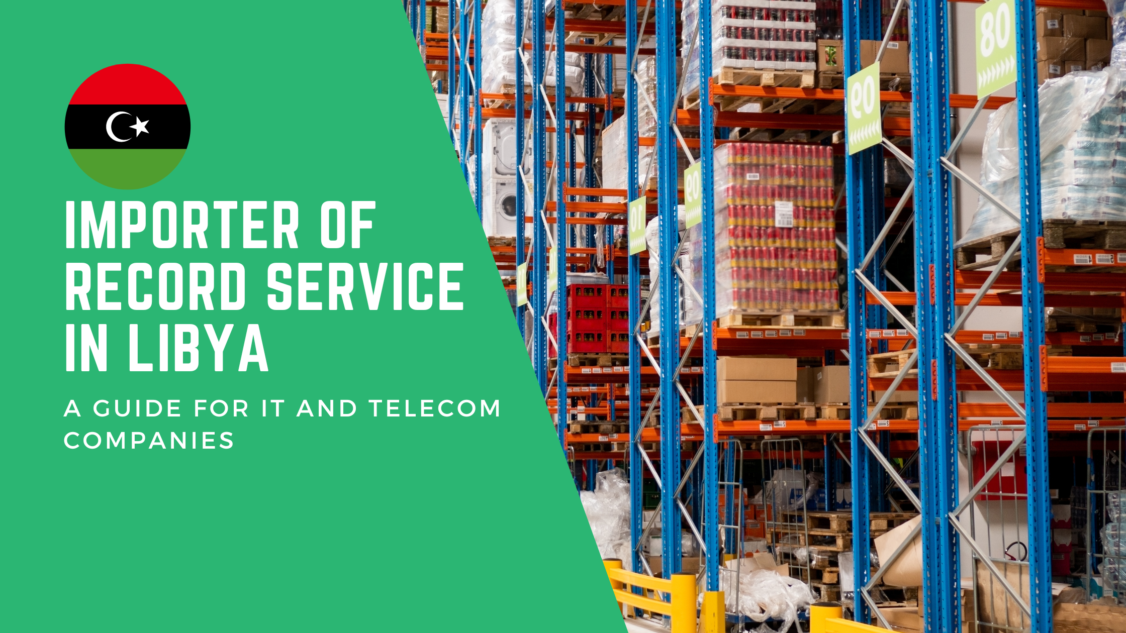 Importer of Record Service in Libya: A Guide for IT and Telecom Companies