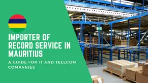 Importer of Record Service in Mauritius: A Guide for IT and Telecom Companies