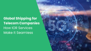 Global Shipping for Telecom Companies: How IOR Services Make It Seamless