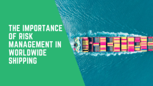 The Importance of Risk Management in Worldwide Shipping