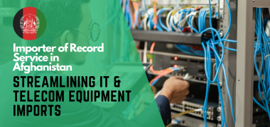 importer of record service in afghanistan streamlining it and telecom equipment imports