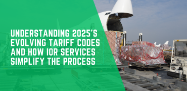 Understanding 2025’s Evolving Tariff Codes and How IOR Services Simplify the Process