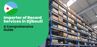 Importer of Record Services in Djibouti: A Comprehensive Guide