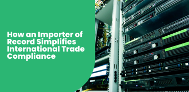 How an Importer of Record Simplifies International Trade Compliance