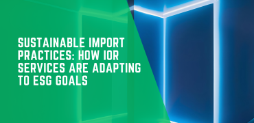 Sustainable Import Practices: How IOR Services Are Adapting to ESG Goals