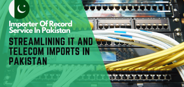 Importer Of Record Service In Pakistan Streamlining IT and Telecom Imports in Pakistan