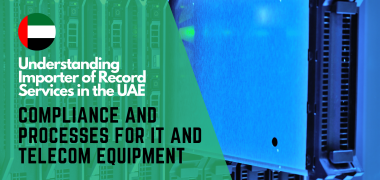 Understanding Importer of Record Services in the UAE Compliance and Processes for IT and Telecom Equipment